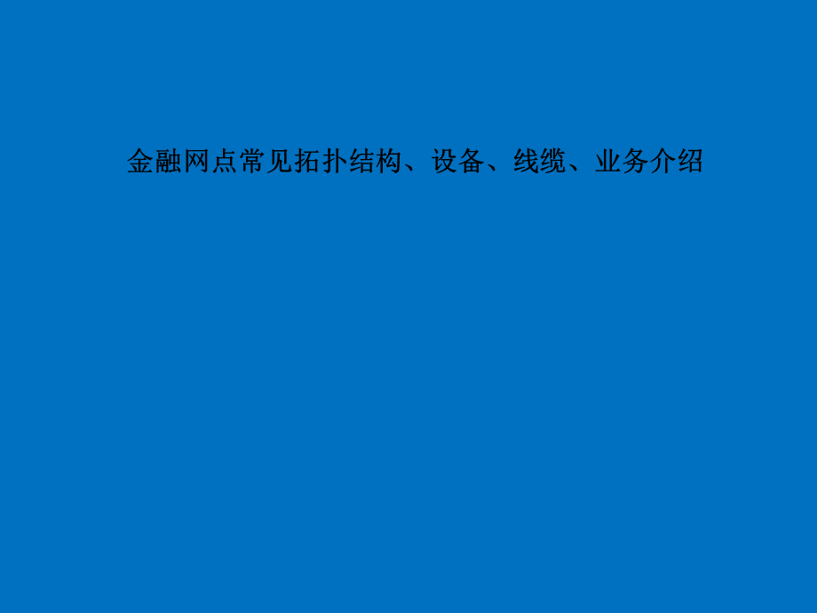 金融网点常见拓扑结构、设备、线缆、业务介绍v1.1.ppt