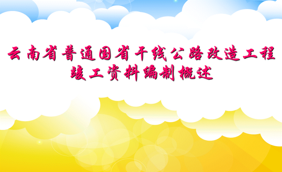 云南省普通国省干线公路改造工程竣工资料编制概述.ppt