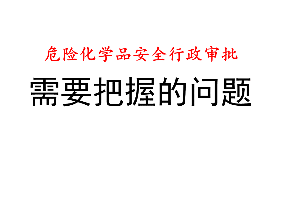 危险化学品安全行政审批需要把握的问题.ppt