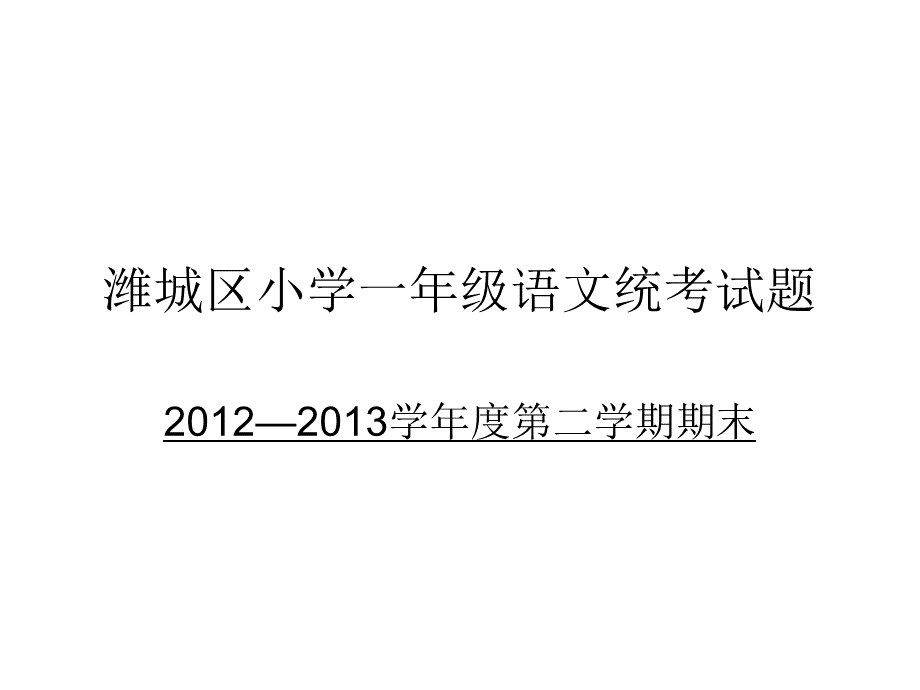 潍城区小学一年级2012-2013学年度第二学期期末语文统考试题.ppt